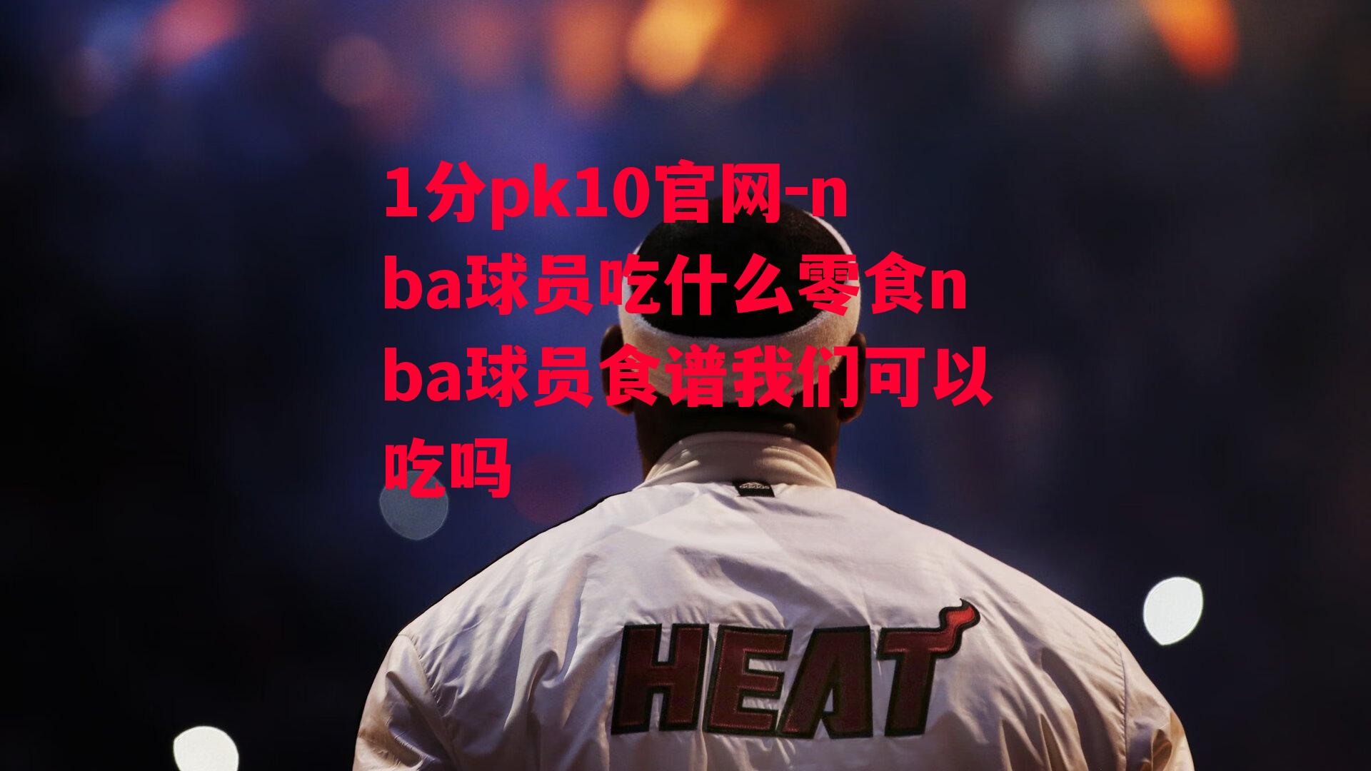 nba球员吃什么零食nba球员食谱我们可以吃吗